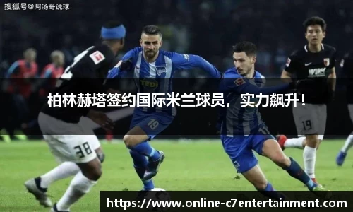 柏林赫塔签约国际米兰球员,实力飙升!