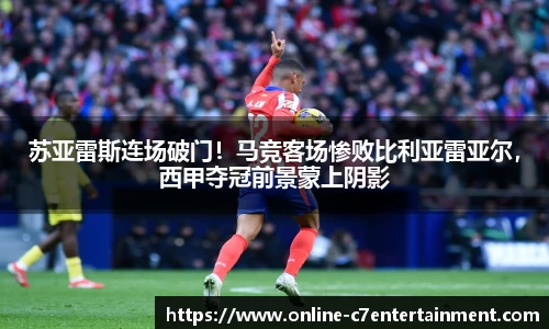 苏亚雷斯连场破门!马竞客场惨败比利亚雷亚尔,西甲夺冠前景蒙上阴影