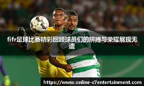 fifr足球比赛精彩回顾球员们的拼搏与荣耀展现无遗