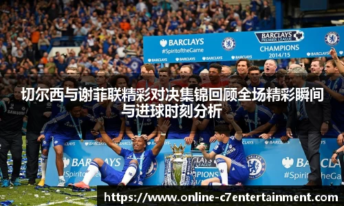 切尔西与谢菲联精彩对决集锦回顾全场精彩瞬间与进球时刻分析