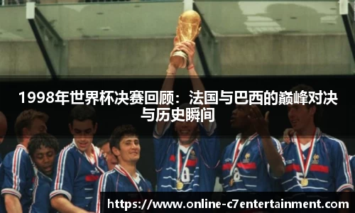 1998年世界杯决赛回顾:法国与巴西的巅峰对决与历史瞬间