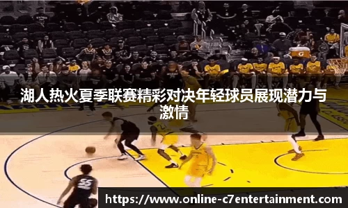 湖人热火夏季联赛精彩对决年轻球员展现潜力与激情