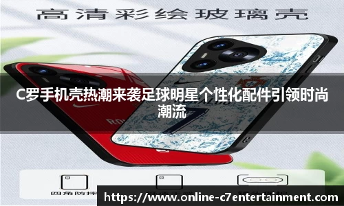C罗手机壳热潮来袭足球明星个性化配件引领时尚潮流
